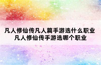 凡人修仙传凡人篇手游选什么职业 凡人修仙传手游选哪个职业